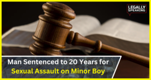 Man Sentenced to 20 Years for Sexual Assault on Minor Boy