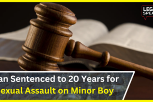 Man Sentenced to 20 Years for Sexual Assault on Minor Boy